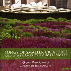 Songs of Smaller Creatures & Other American Choral